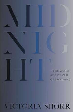 Midnight – Three Women at the Hour of Reckoning de Victoria Shorr