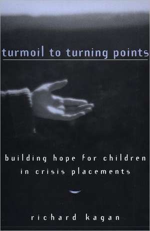 Turmoil To Turning Points – Building Hope for Children in Crisis Placements de Richard Kagan