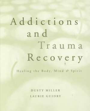 Addictions and Trauma Recovery – Healing the Body, Mind and Spirit de Laurie Guidry