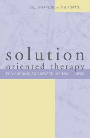 Solution–Oriented Therapy for Chronic & Severe Mental Illness de Bill O`hanlon