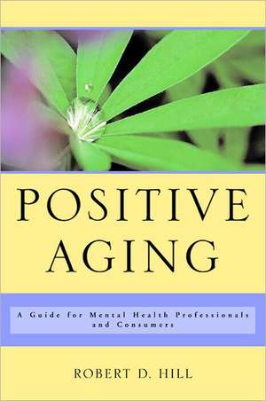 Positive Aging – A Guide for Mental Health Professionals and Consumers de Robert D. Hill