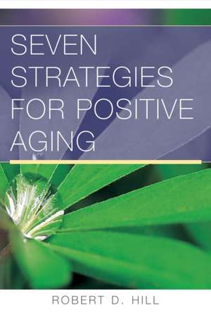 Seven Strategies For Positive Aging de Robert D. Hill