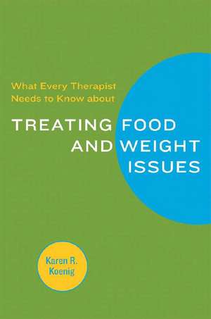 What Every Therapist Needs To Know About Treating Food and Weight Issues de Karen Koenig