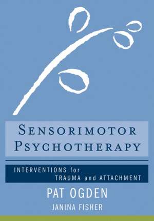 Sensorimotor Psychotherapy – Interventions for Trauma and Attachment de Pat Ogden