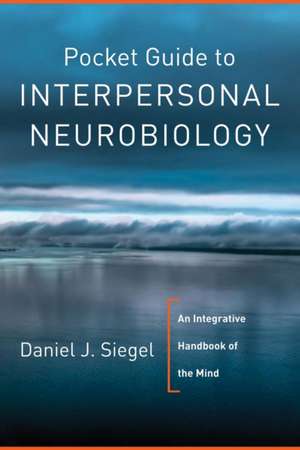 Pocket Guide to Interpersonal Neurobiology – An Integrative Handbook of the Mind de Dan Siegel