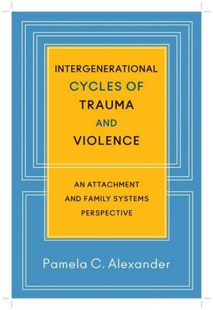 Intergenerational Cycles of Trauma and Violence – An Attachment and Family Systems Perspective de Pamela C. Alexander