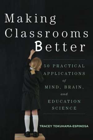 Making Classrooms Better – 50 Practical Applications of Mind, Brain, and Education Science de Tracey Tokuhama–espino