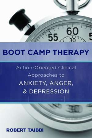 Boot Camp Therapy – Brief, Action–Oriented Clinical Approaches to Anxiety, Anger & Depression de Robert Taibbi