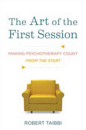 The Art of the First Session – Making Psychotherapy Count From the Start de Robert Taibbi