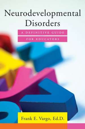 Neurodevelopmental Disorders – A Definitive Guide for Educators de Frank E. Vargo