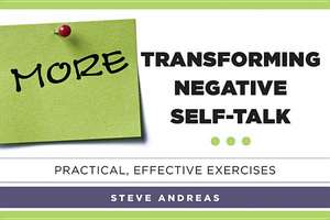 More Transforming Negative Self–Talk – Practical, Effective Exercises de Steve Andreas