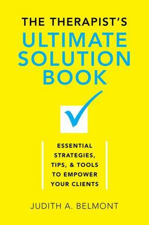 The Therapist′s Ultimate Solution Book – Essential Strategies, Tips & Tools to Empower Your Clients de Judith Belmont