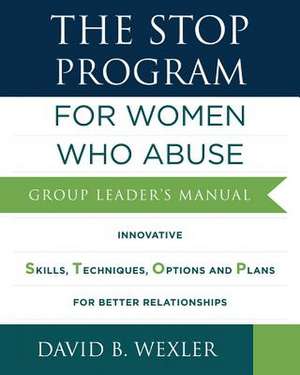 The STOP Program: For Women Who Abuse – Group Leader`s Manual de David B. Wexler