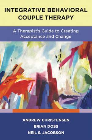 Integrative Behavioral Couple Therapy – A Therapist`s Guide to Creating Acceptance and Change, Second Edition de Andrew Christensen