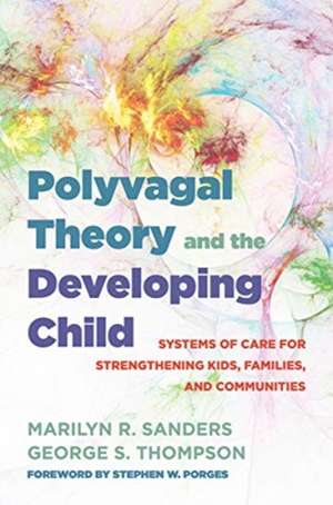 Polyvagal Theory and the Developing Child – Systems of Care for Strengthening Kids, Families, and Communities de Marilyn R. Sanders