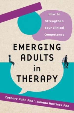 Emerging Adults in Therapy – How to Strengthen Your Clinical Competency de Zachary Aaron Kahn