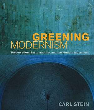 Greening Modernism – Preservation, Sustainability, and the Modern Movement de Carl Stein