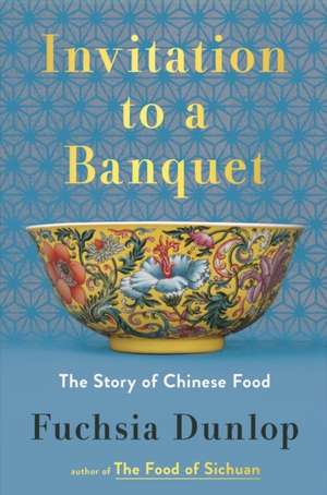 Invitation to a Banquet – The Story of Chinese Food de Fuchsia Dunlop