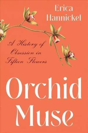 Orchid Muse – A History of Obsession in Fifteen Flowers de Erica Hannickel