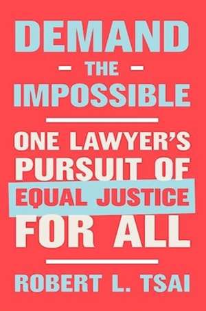 Demand the Impossible – One Lawyer`s Pursuit of Equal Justice for All de Robert L. Tsai