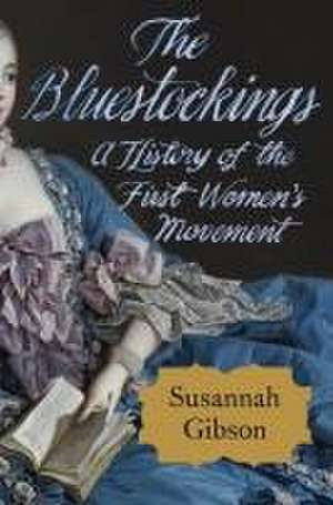 The Bluestockings – A History of the First Women`s Movement de Susannah Gibson