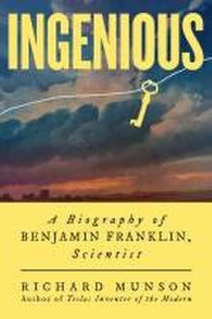 Ingenious – A Biography of Benjamin Franklin, Scientist de Richard Munson