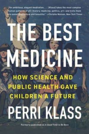 The Best Medicine – How Science and Public Health Gave Children a Future de Perri Klass