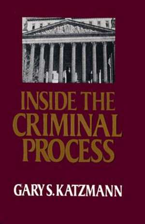 Inside the Criminal Process de Gary S. Katzmann