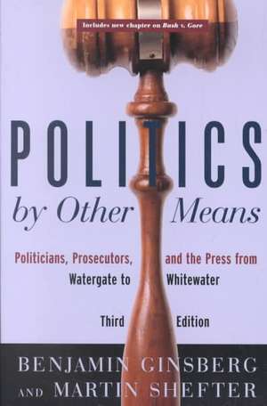 Politics by Other Means – Politicians, Prosecutors & the Press from Watergate to Whitewater 3e de Benjamin Ginsberg