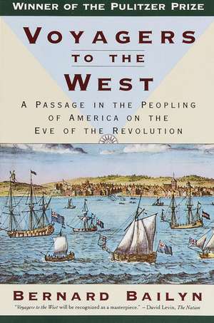 Voyagers to the West: A Passage in the Peopling of America on the Eve of the Revolution de Bernard Bailyn