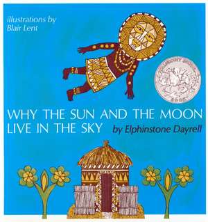 Why the Sun and the Moon Live in the Sky: A Caldecott Honor Award Winner de Blair Lent