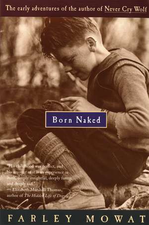 Born Naked: The Early Adventures of the Author of Never Cry Wolf de Farley Mowat