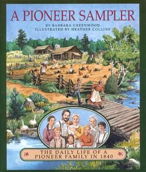 A Pioneer Sampler: The Daily Life of a Pioneer Family in 1840 de Barbara Greenwood