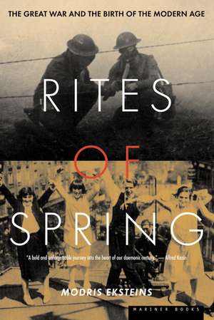 Rites Of Spring: The Great War and the Birth of the Modern Age de Modris Eksteins, Professor