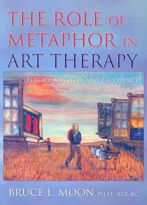 The Role of Metaphor in Art Therapy: Theory, Method, and Experience de Bruce L. Moon