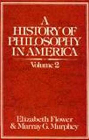 A History of Philosophy in America (Volume 2): From the St. Louis Hegelians through C. I. Lewis de E. Flower