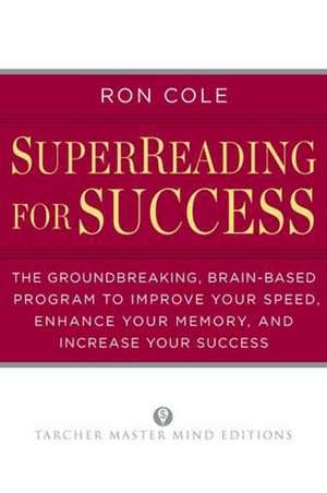 Superreading for Success: The Groundbreaking, Brain-Based Program to Improve Your Speed, Enhance Your Memo Ry, and Increase Your Success de Ron Cole