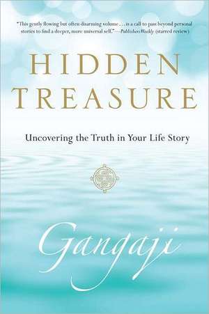 Hidden Treasure: Uncovering the Truth in Your Life Story de Gangaji