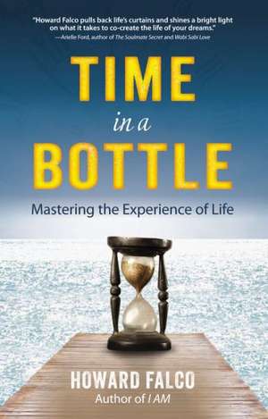 Time in a Bottle: Mastering the Experience of Life de Howard Falco