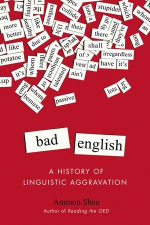 Bad English: A History of Linguistic Aggravation de Ammon Shea