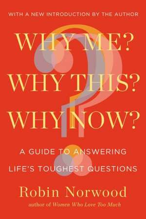 Why Me? Why This? Why Now?: A Guide to Answering Life's Toughest Questions de Robin Norwood