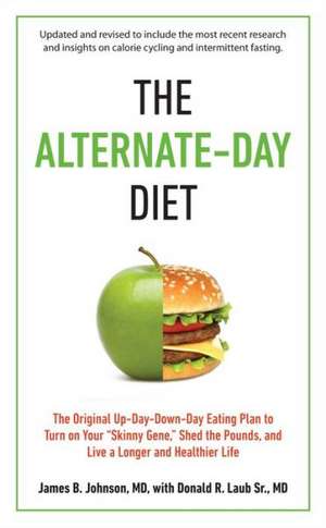 The Alternate-Day Diet: The Original Up-Day, Down-Day Eating Plan to Turn on Your "Skinny Gene," Shed the Pounds, and Live a Longer and Health de James B. Johnson