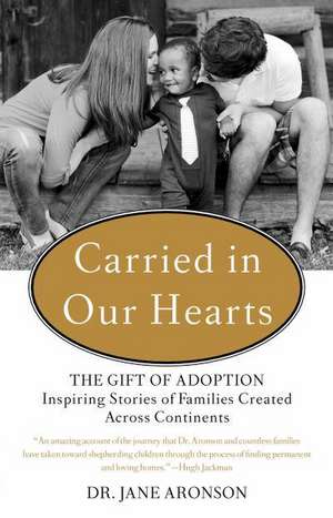 Carried in Our Hearts: Inspiring Stories of Families Created Across Continents de Jane Aronson