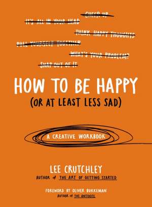 How to Be Happy (or at Least Less Sad): A Creative Workbook de Lee Crutchley