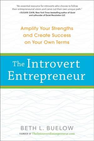 The Introvert Entrepreneur: Amplify Your Strengths and Create Success on Your Own Terms de Beth Buelow