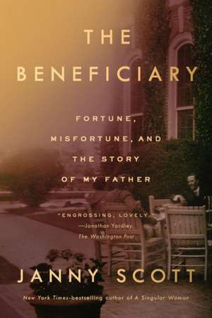 The Beneficiary: Fortune, Misfortune, and the Story of My Father de Janny Scott