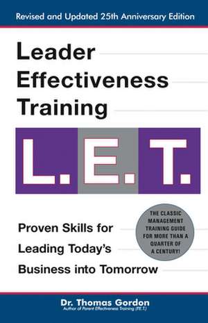 Leader Effectiveness Training L.E.T.: The Proven People Skills for Today's Leaders Tomorrow de Thomas Gordon