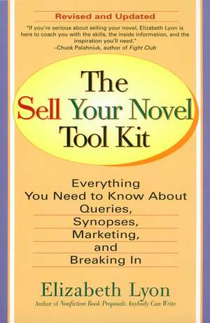 The Sell Your Novel Tool Kit: Everything You Need to Know about Queries, Synopses, Marketing & Breaking in de Elizabeth Lyon