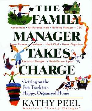 The Family Manager Takes Charge: Getting on the Fast Track to a Happy, Organized Home de Kathy Peel