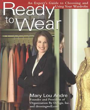 Ready to Wear: An Expert's Guide to Choosing and Using Your Wardrobe de Mary Lou Andre